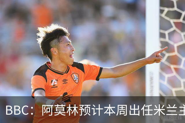 BBC：阿莫林预计本周出任米兰主帅，8月15日季前赛率队对阵曼联